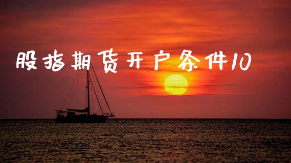 股指期货开户条件10_https://www.apanben.com_国际财经_第1张
