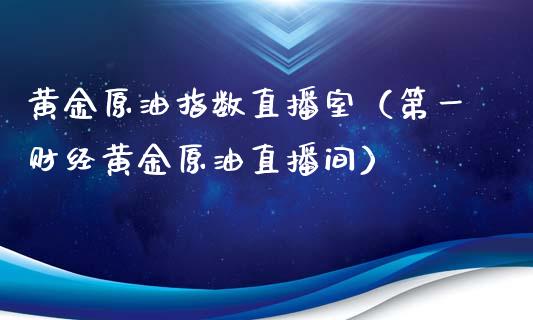 黄金原油指数直播室（第一财经黄金原油直播间）_https://www.apanben.com_在线喊单_第1张