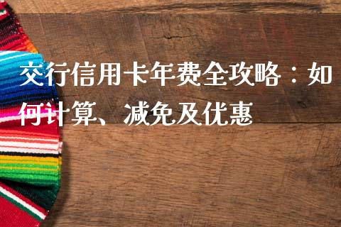交行信用卡年费全攻略：如何计算、减免及优惠_https://www.apanben.com_股市指导_第1张