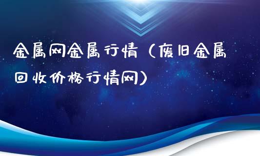 金属网金属行情（废旧金属回收价格行情网）_https://www.apanben.com_国际期货_第1张