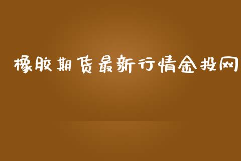 橡胶期货最新行情金投网_https://www.apanben.com_股市分析_第1张