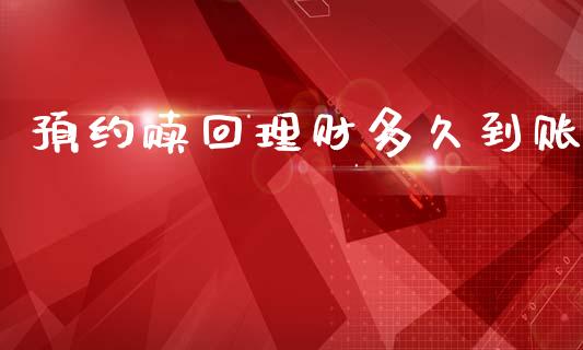 预约赎回理财多久到账_https://www.apanben.com_国际财经_第1张