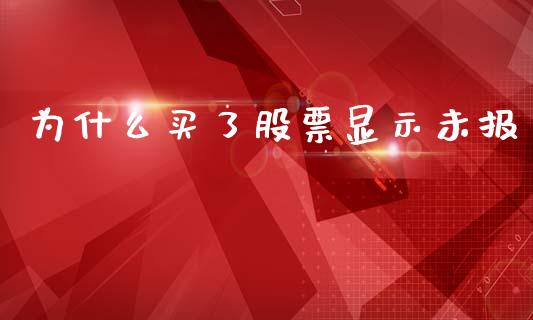 为什么买了股票显示未报_https://www.apanben.com_股市分析_第1张