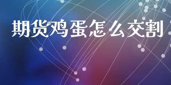 期货鸡蛋怎么交割_https://www.apanben.com_国际期货_第1张
