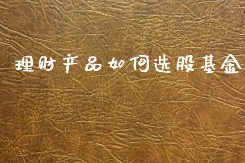 理财产品如何选股基金_https://www.apanben.com_国际财经_第1张