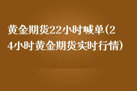 黄金期货22小时喊单(24小时黄金期货实时行情)_https://www.apanben.com_国际财经_第1张