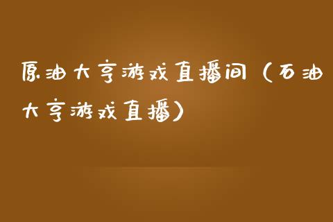 原油大亨游戏直播间（石油大亨游戏直播）_https://www.apanben.com_在线喊单_第1张