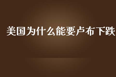 美国为什么能要卢布下跌_https://www.apanben.com_股票怎么玩_第1张
