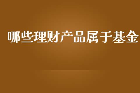 哪些理财产品属于基金_https://www.apanben.com_国际财经_第1张