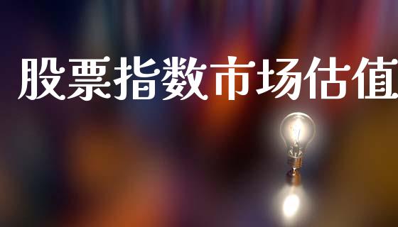 股票指数市场估值_https://www.apanben.com_国际期货_第1张