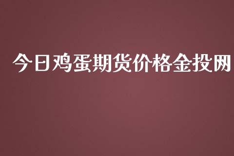 今日鸡蛋期货价格金投网_https://www.apanben.com_股市分析_第1张