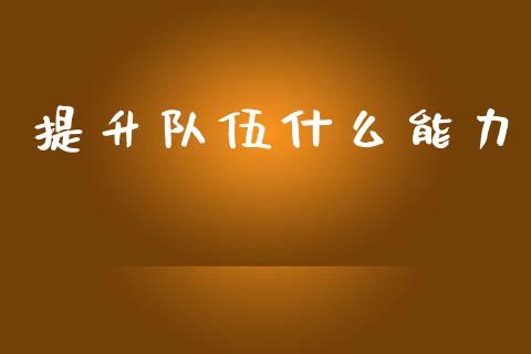 提升队伍什么能力_https://www.apanben.com_期货学院_第1张