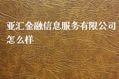 亚汇金融信息服务有限公司怎么样_https://www.apanben.com_期货学院_第1张