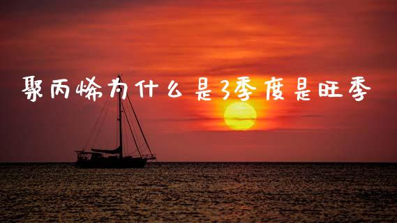 聚丙烯为什么是3季度是旺季_https://www.apanben.com_财经资讯_第1张
