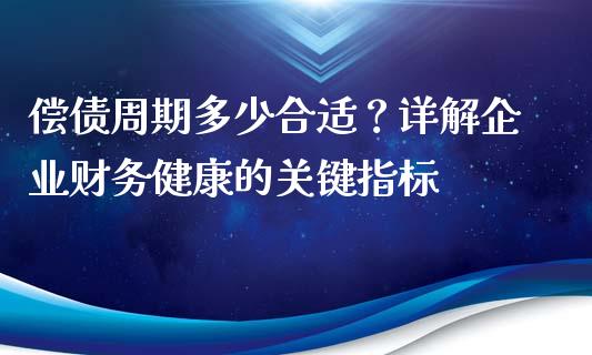 偿债周期多少合适？详解企业财务健康的关键指标_https://www.apanben.com_期货学院_第1张