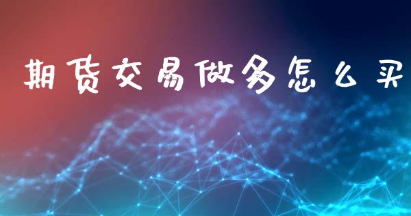 期货交易做多怎么买_https://www.apanben.com_期货学院_第1张