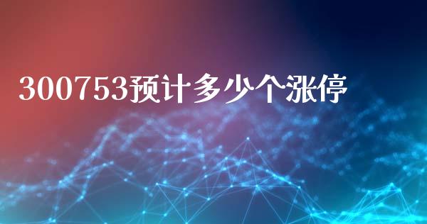 300753预计多少个涨停_https://www.apanben.com_国际期货_第1张