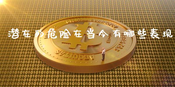潜在的危险在当今有哪些表现_https://www.apanben.com_在线喊单_第1张