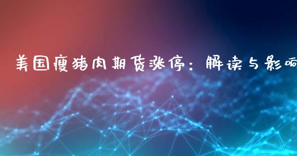 美国瘦猪肉期货涨停：解读与影响_https://www.apanben.com_股市分析_第1张