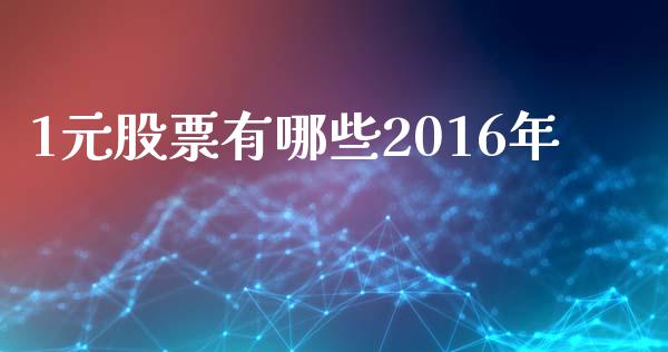 1元股票有哪些2016年_https://www.apanben.com_国际财经_第1张