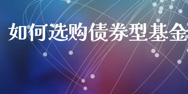 如何选购债券型基金_https://www.apanben.com_国际财经_第1张