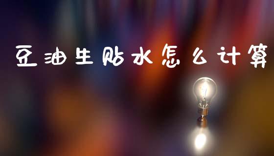 豆油生贴水怎么计算_https://www.apanben.com_在线喊单_第1张