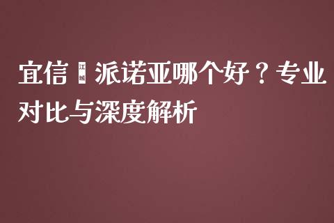 宜信钜派诺亚哪个好？专业对比与深度解析_https://www.apanben.com_国际期货_第1张