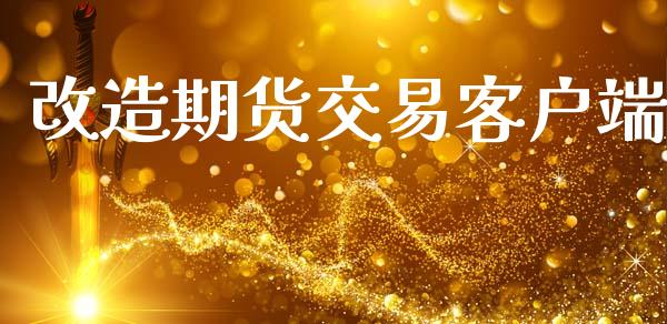 改造期货交易客户端_https://www.apanben.com_国际财经_第1张