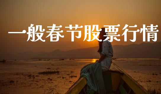 一般春节股票行情_https://www.apanben.com_股市指导_第1张
