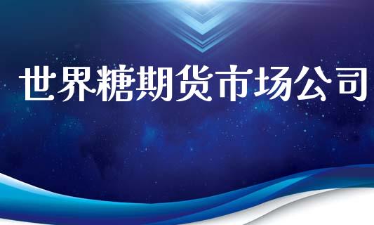 世界糖期货市场公司_https://www.apanben.com_财经资讯_第1张