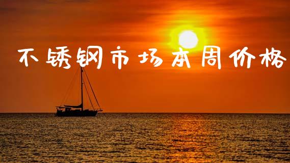 不锈钢市场本周价格_https://www.apanben.com_在线喊单_第1张