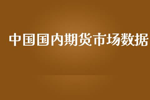 中国国内期货市场数据_https://www.apanben.com_期货学院_第1张