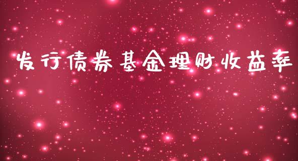 发行债券基金理财收益率_https://www.apanben.com_国际财经_第1张