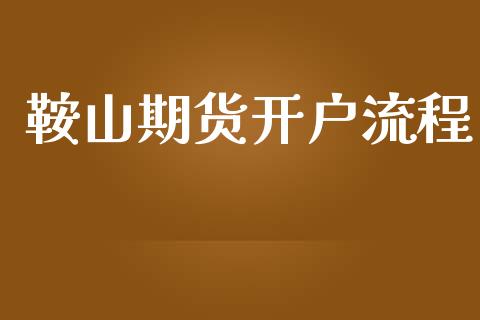 鞍山期货开户流程_https://www.apanben.com_股市指导_第1张