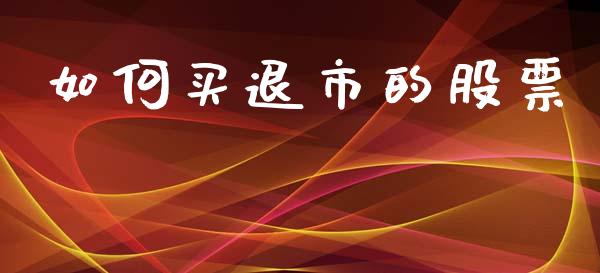 如何买退市的股票_https://www.apanben.com_国际期货_第1张