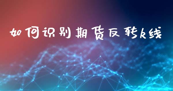 如何识别期货反转k线_https://www.apanben.com_国际期货_第1张
