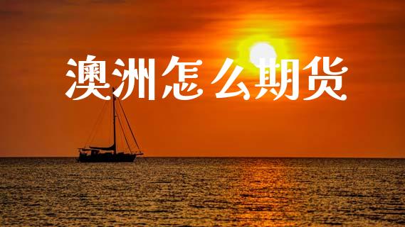 澳洲怎么期货_https://www.apanben.com_国际财经_第1张