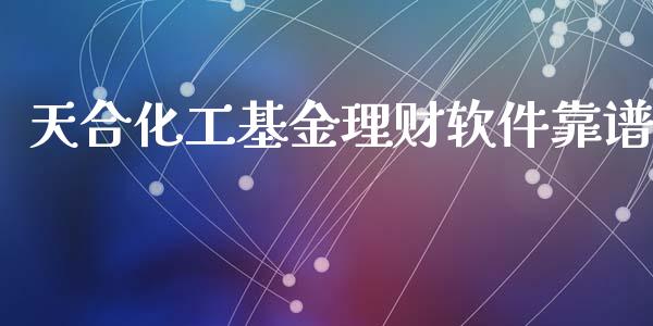 天合化工基金理财软件靠谱_https://www.apanben.com_国际财经_第1张