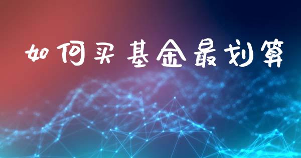 如何买基金最划算_https://www.apanben.com_国际期货_第1张