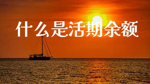 什么是活期余额_https://www.apanben.com_股市指导_第1张