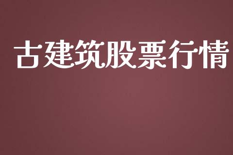 古建筑股票行情_https://www.apanben.com_股市指导_第1张