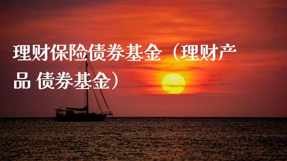理财保险债券基金（理财产品 债券基金）_https://www.apanben.com_国际财经_第1张