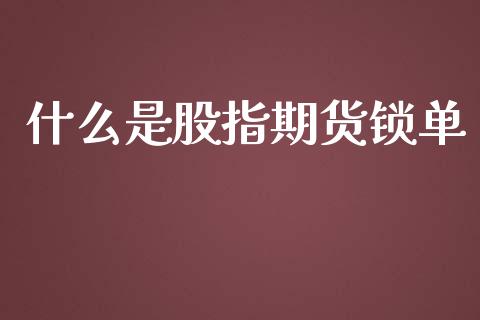 什么是股指期货锁单_https://www.apanben.com_期货学院_第1张