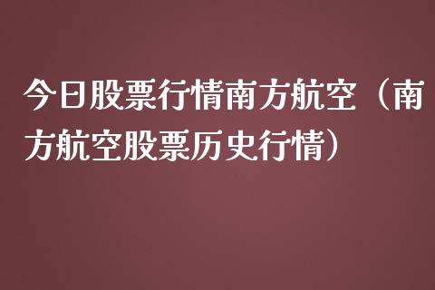今日股票行情南方航空（南方航空股票历史行情）_https://www.apanben.com_股市分析_第1张