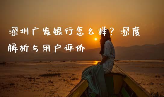 深圳广发银行怎么样？深度解析与用户评价_https://www.apanben.com_股票怎么玩_第1张
