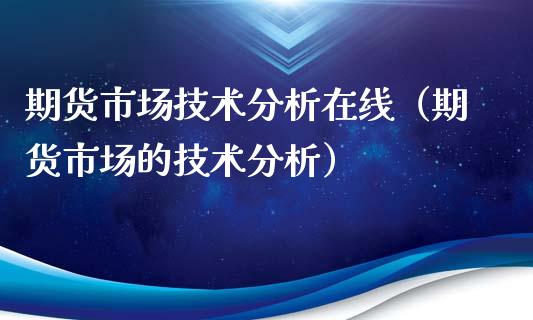 期货市场技术分析在线（期货市场的技术分析）_https://www.apanben.com_在线喊单_第1张