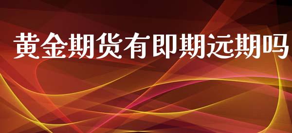 黄金期货有即期远期吗_https://www.apanben.com_期货学院_第1张
