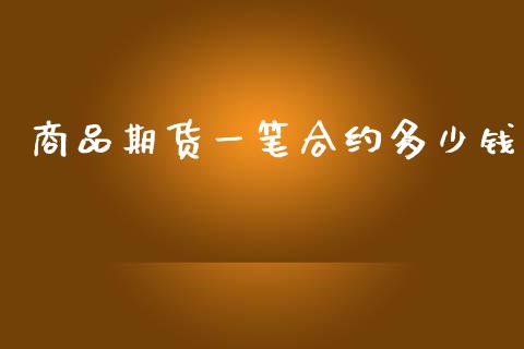 商品期货一笔合约多少钱_https://www.apanben.com_国际财经_第1张