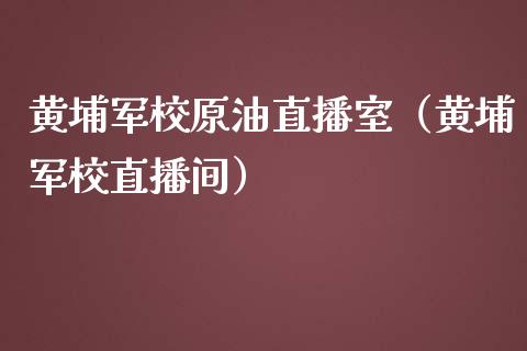 黄埔军校原油直播室（黄埔军校直播间）_https://www.apanben.com_在线喊单_第1张