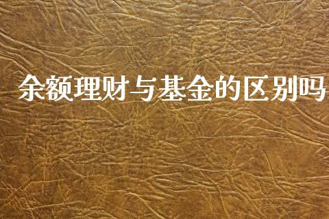 余额理财与基金的区别吗_https://www.apanben.com_国际财经_第1张